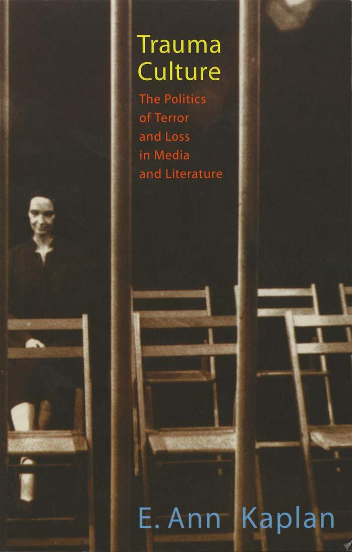 Trauma Culture: The Politics of Terror and Loss in Media and Literature by E. Ann Kaplan