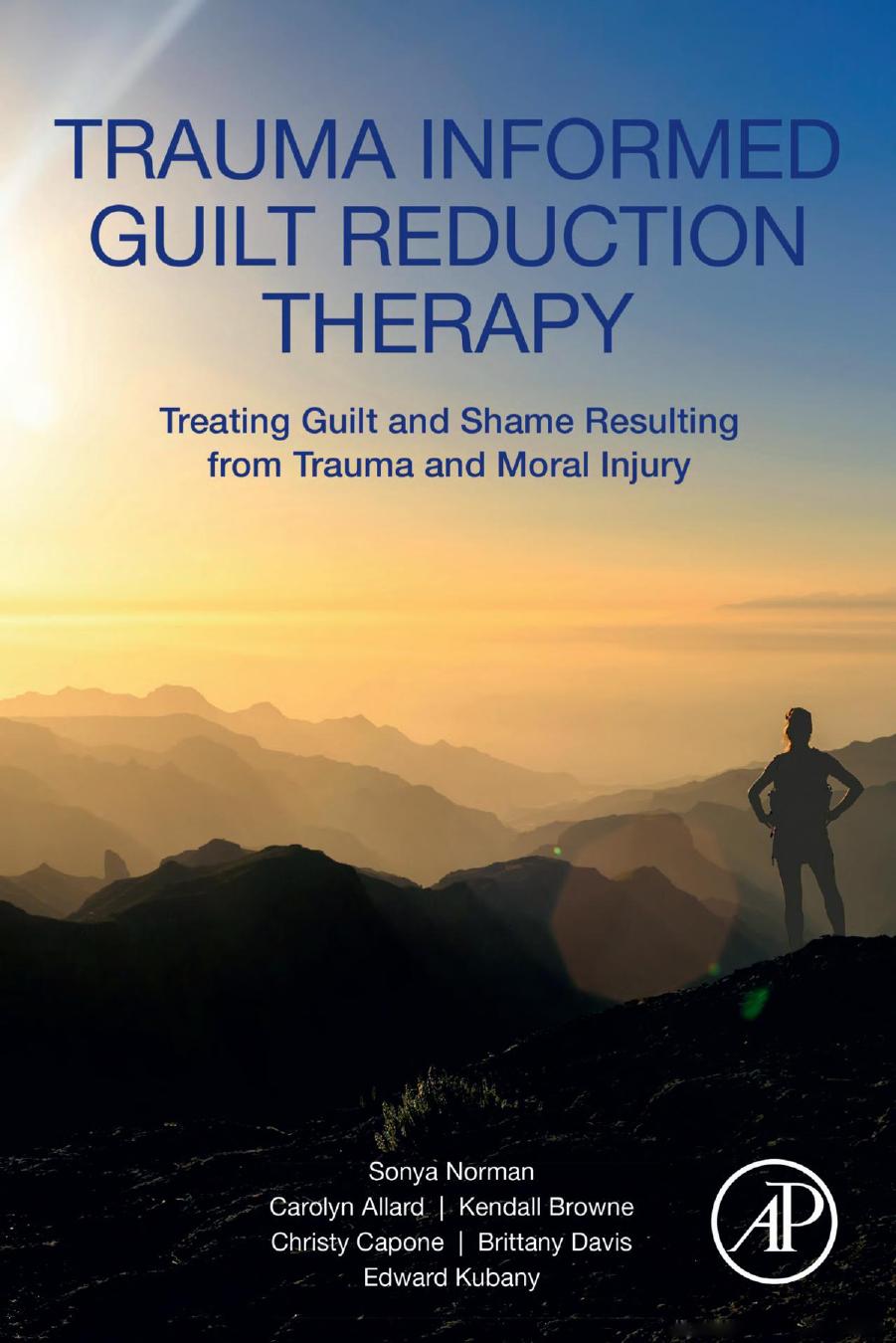 Trauma Informed Guilt Reduction Therapy: Treating Guilt and Shame Resulting from Trauma and Moral Injury by Sonya Norman