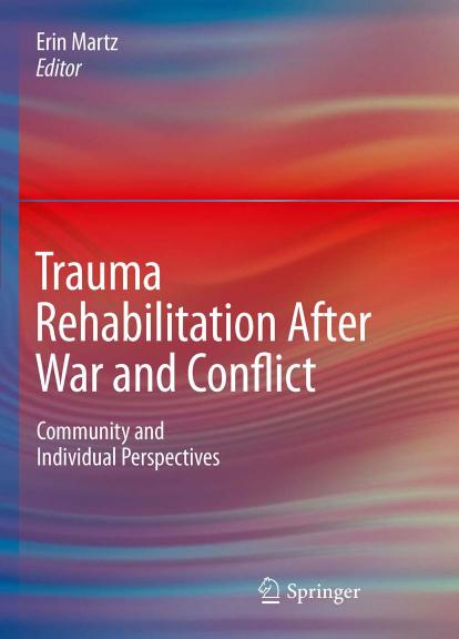 Trauma Rehabilitation After War and Conflict: Community and Individual Perspectives by Erin Martz (auth.) Erin Martz (eds.)