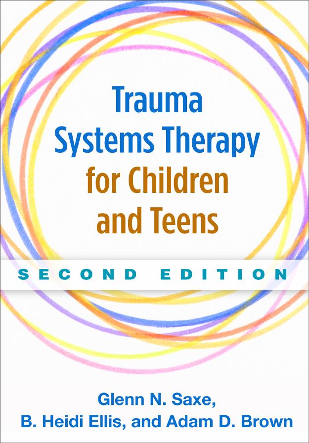 Trauma Systems Therapy for Children and Teens, Second Edition by Glenn N. Saxe MD B. Heidi Ellis PhD Adam D. Brown Ph.D