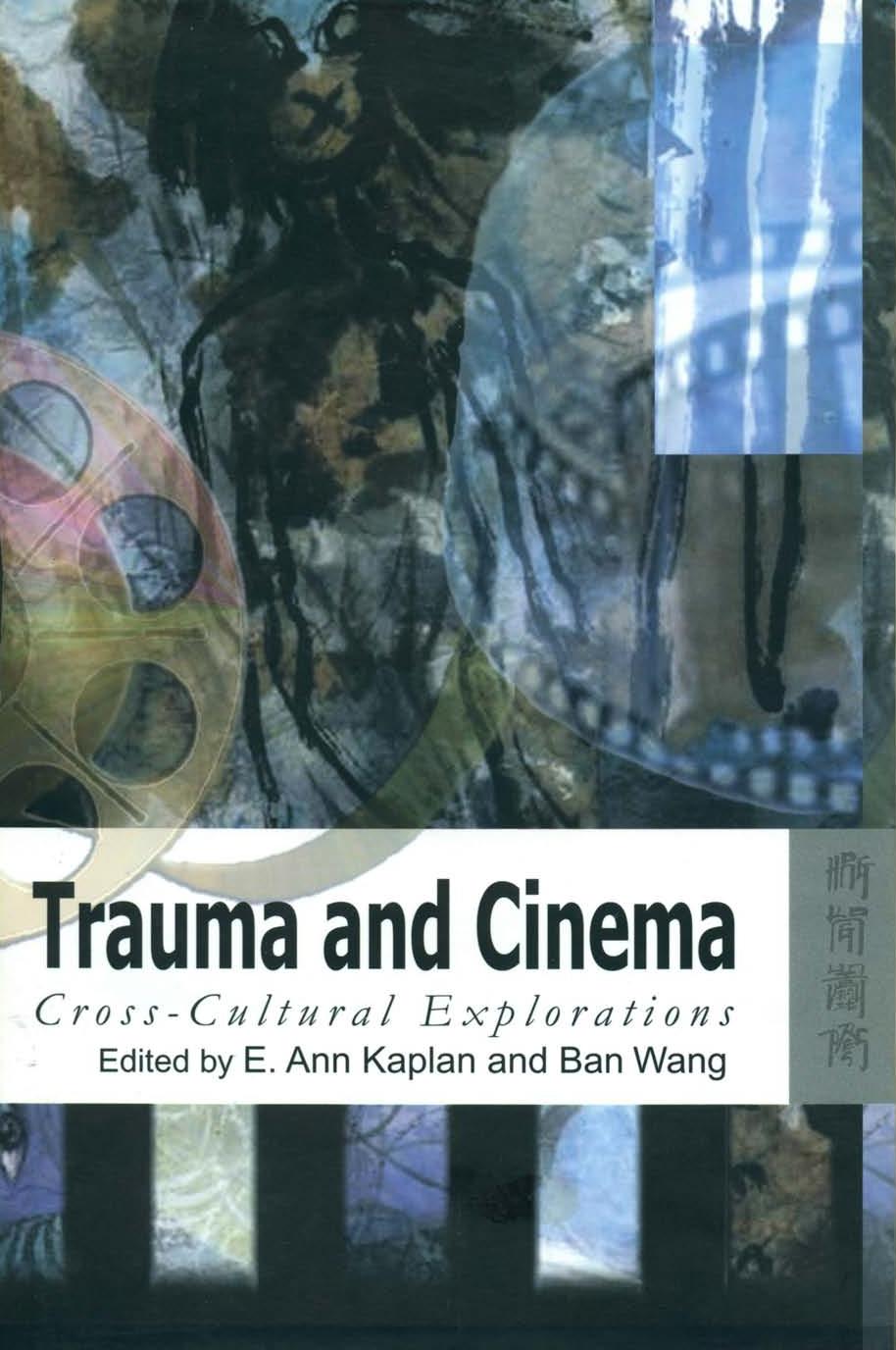 Trauma and Cinema: Cross-Cultural Explorations by E Kaplan and Wang