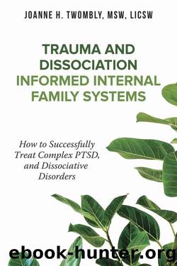 Trauma and Dissociation Informed Internal Family Systems: How to Successfully Treat C-PTSD, and Dissociative Disorders by Joanne Twombly