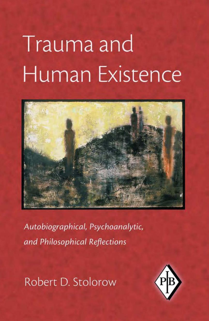 Trauma and Human Existence: Autobiographical, Psychoanalytic, and Philosophical Reflections (Psychoanalytic Inquiry Book Series) by Robert D. Stolorow