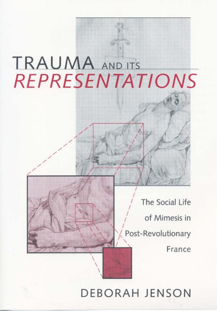 Trauma and Its Representations: The Social Life of Mimesis in Post-Revolutionary France by Deborah Jenson