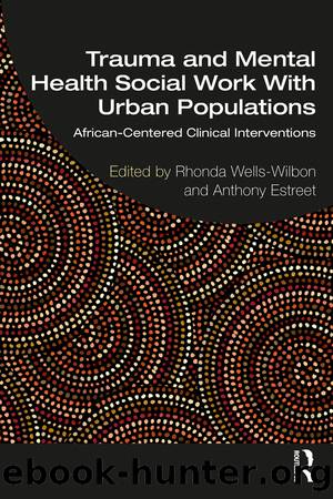 Trauma and Mental Health Social Work With Urban Populations by Rhonda Wells-Wilbon Anthony Estreet
