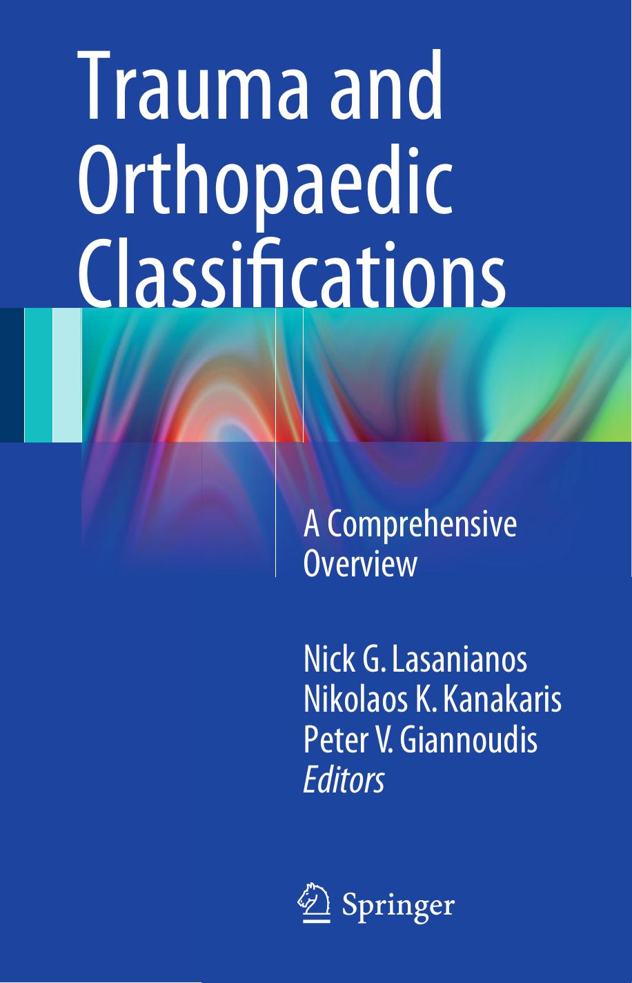 Trauma and Orthopaedic Classifications: A Comprehensive Overview by Nick G. Lasanianos Nikolaos K. Kanakaris Peter V. Giannoudis (eds.)