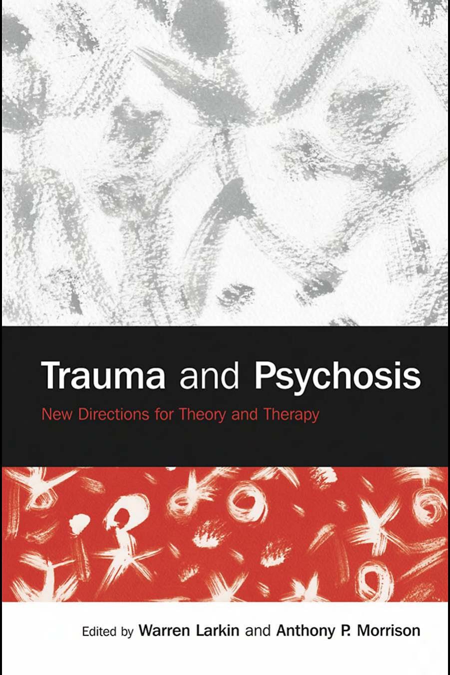 Trauma and Psychosis: New Directions for Theory and Therapy by A. Morrison Warren Larkin