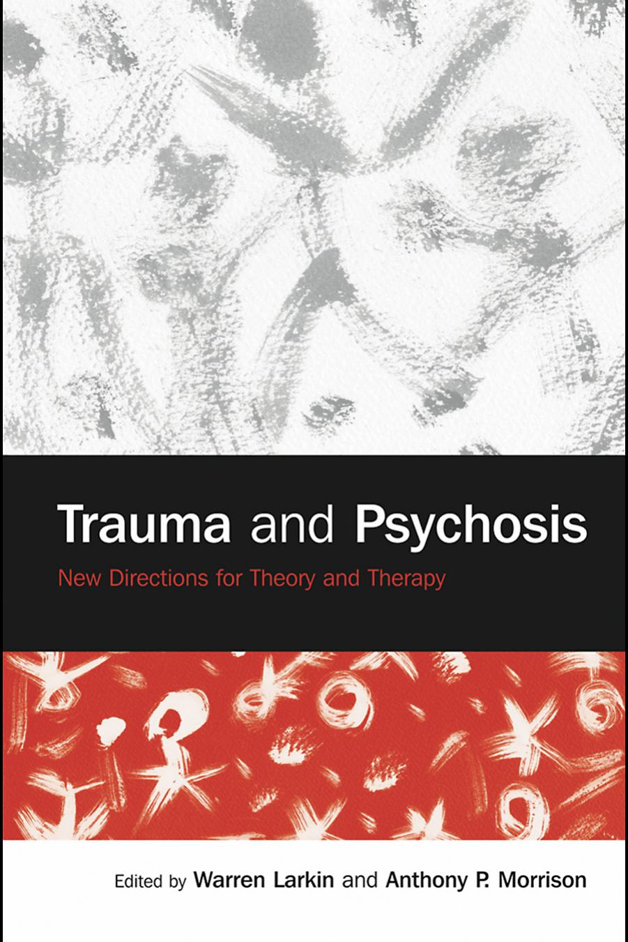 Trauma and Psychosis: New Directions for Theory and Therapy by Larkin Warren;Morrison Anthony P