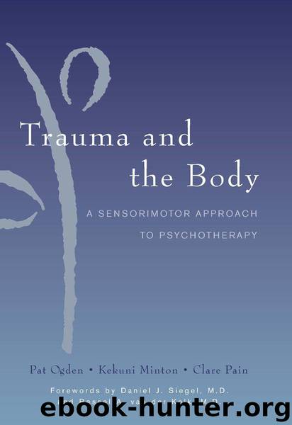Trauma and the Body: A Sensorimotor Approach to Psychotherapy (Norton Series on Interpersonal Neurobiology) by Ogden Pat & Pain Clare & Minton Kekuni