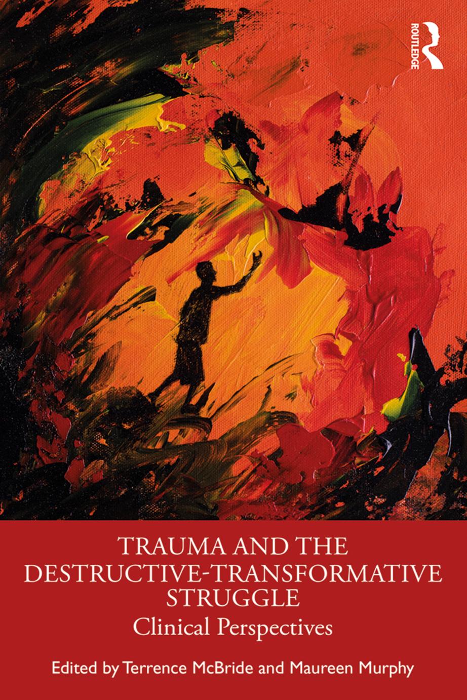 Trauma and the Destructive-Transformative Struggle: Clinical Perspectives by Terrence McBride Maureen Murphy