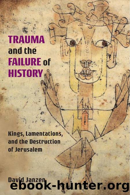 Trauma and the Failure of History : Kings, Lamentations, and the Destruction of Jerusalem by David Janzen
