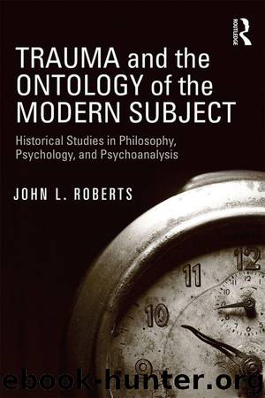 Trauma and the Ontology of the Modern Subject: Historical Studies in Philosophy, Psychology, and Psychoanalysis by Roberts John L