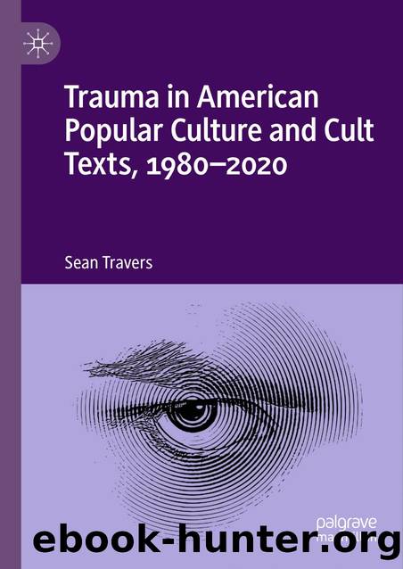 Trauma in American Popular Culture and Cult Texts, 1980-2020 by Sean Travers