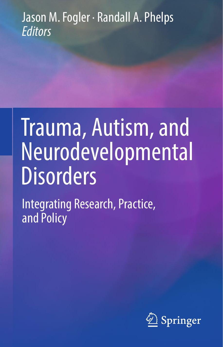 Trauma, Autism, and Neurodevelopmental Disorders: Integrating Research, Practice, and Policy by Jason M. Fogler Randall A. Phelps