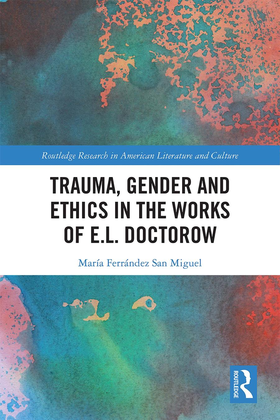 Trauma, Gender and Ethics in the Works of E.L. Doctorow by María Ferrández San Miguel