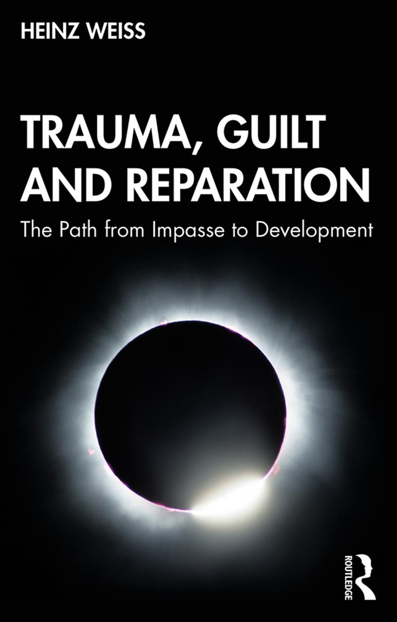 Trauma, Guilt and Reparation; The Path from Impasse to Development; First Edition by Heinz Weiss & Ursula Haug
