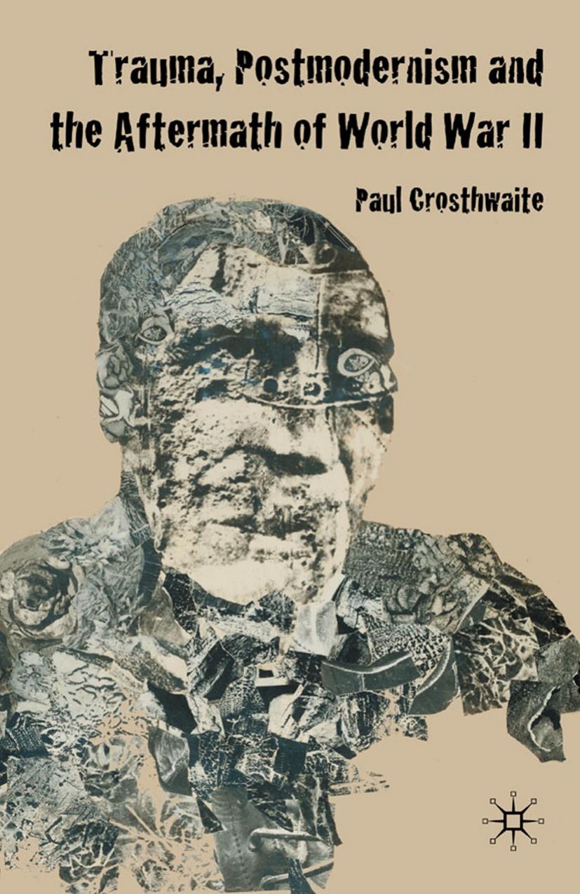 Trauma, Postmodernism, and the Aftermath of World War II by Paul Crosthwaite (auth.)