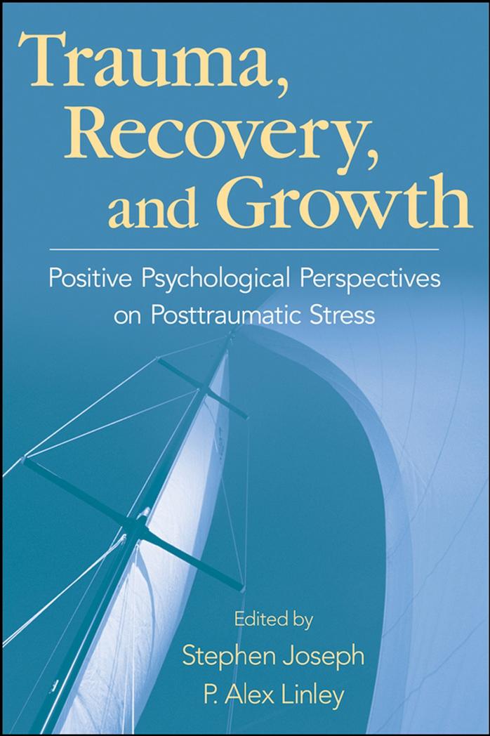 Trauma, Recovery, and Growth: Positive Psychological Perspectives on Posttraumatic Stress by Stephen Joseph P. Alex Linley