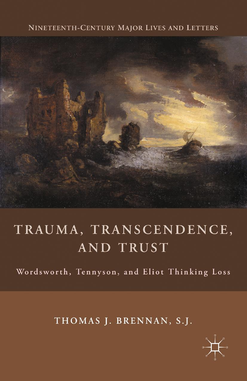 Trauma, Transcendence, and Trust: Wordsworth, Tennyson, and Eliot Thinking Loss by Thomas J. Brennan S.J. (auth.)