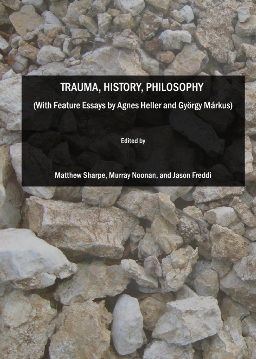 Trauma, history, philosophy : with feature essays by Agnes Heller and Gyorgy Markus by Márkus