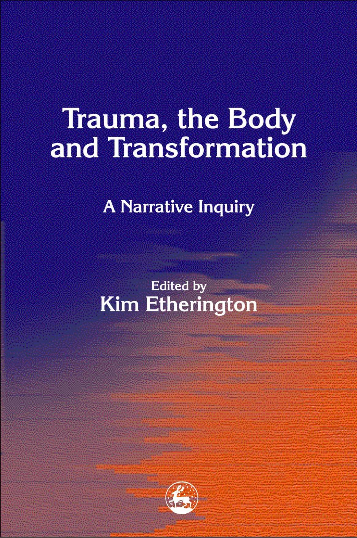 Trauma, the Body and Transformation: A Narrative Inquiry by Kim Etherington