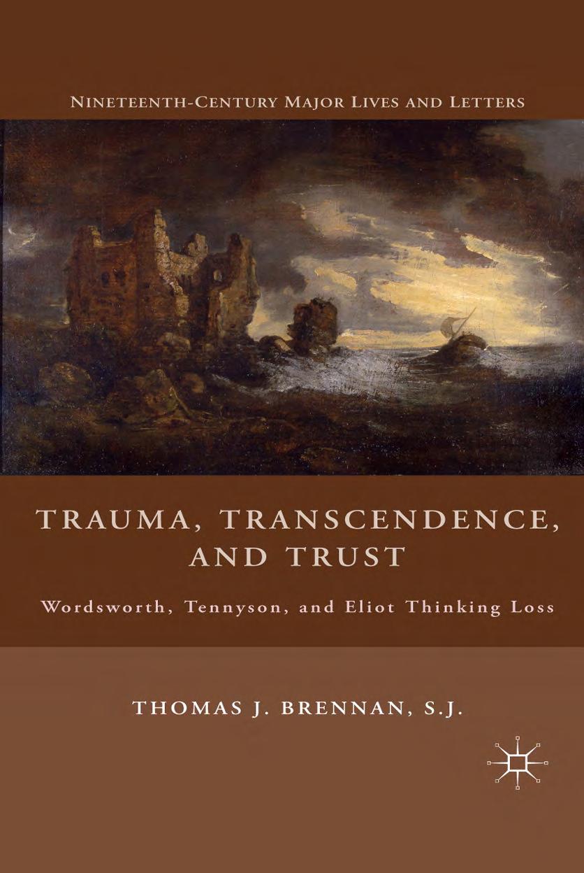Trauma, transcendence, and trust: Wordsworth, Tennyson, and Eliot thinking loss by Brennan Thomas J.; Eliot T. S.; Tennyson Alfred; Wordsworth William