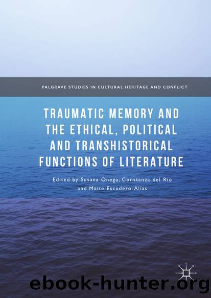 Traumatic Memory and the Ethical, Political and Transhistorical Functions of Literature by Susana Onega Constanza del Río & Maite Escudero-Alías