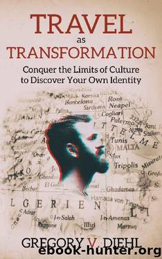 Travel As Transformation: Conquer the Limits of Culture to Discover Your Own Identity by Gregory Diehl