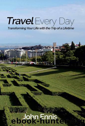 Travel Every Day: Transforming Your Life with the Trip of a Lifetime by Ennis John