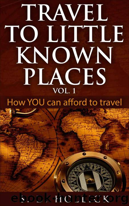 Travel To Little Known Places: How YOU Can Afford To Travel by S. D. Hollick