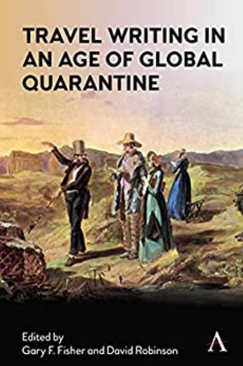 Travel Writing in an Age of Global Quarantine by Gary Fisher David Robinson