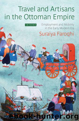 Travel and Artisans in the Ottoman Empire: Employment and Mobility in the Early Modern Era by Faroqhi Suraiya