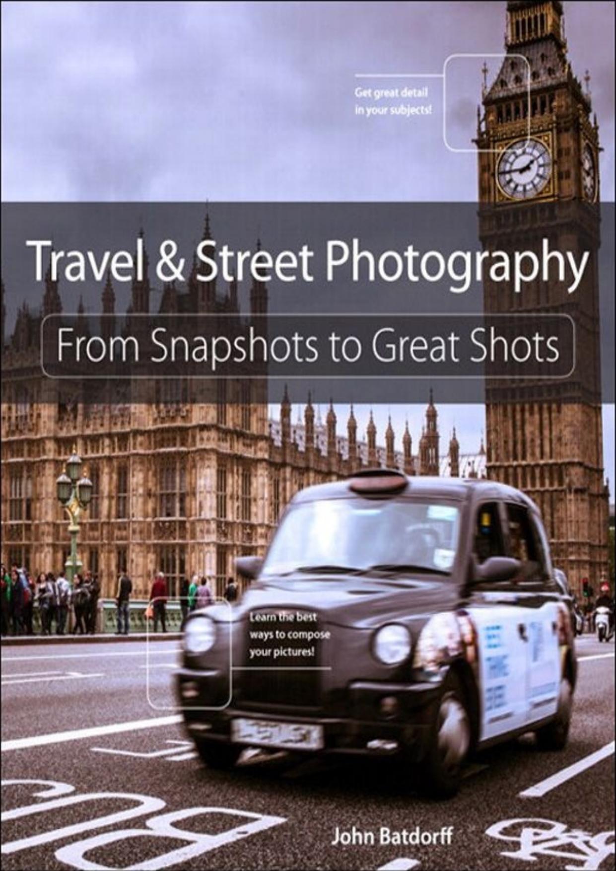 Travel and Street Photography: From Snapshots to Great Shots by John Batdorff