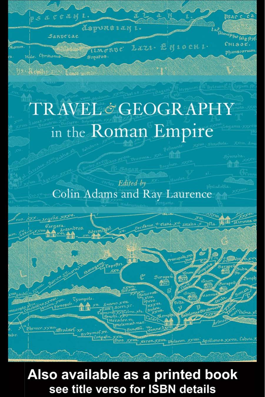 Travel and geography in the Roman Empire by Adams Colin E. P.;Laurence Ray