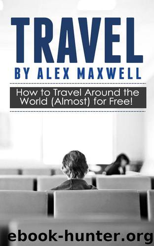 Travel: How To Travel The World (Almost) For Free (Travel - Language - World Travel - Digital Nomad - Lifestyle Design) by Maxwell Alex