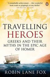 Travelling Heroes: Greeks and Their Myths in the Epic Age of Homer by Robin Lane Fox