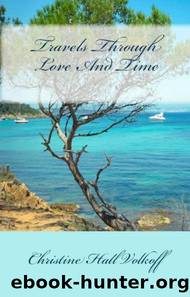Travels Through Love And Time by Christine Hall Volkoff