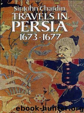 Travels in Persia, 1673-1677 by Sir John Chardin