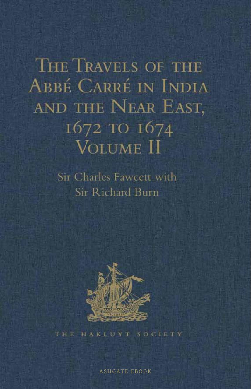 Travels of the AbbÃ© CarrÃ© in India and the Near East, 1672 to 1674 : Volume II.  From Bijapur to Madras and St Thomâ. Account of the capture of Trincomalee Bay and St ThomÃ© by by Sir Charles Fawcett; Sir Richard Burn