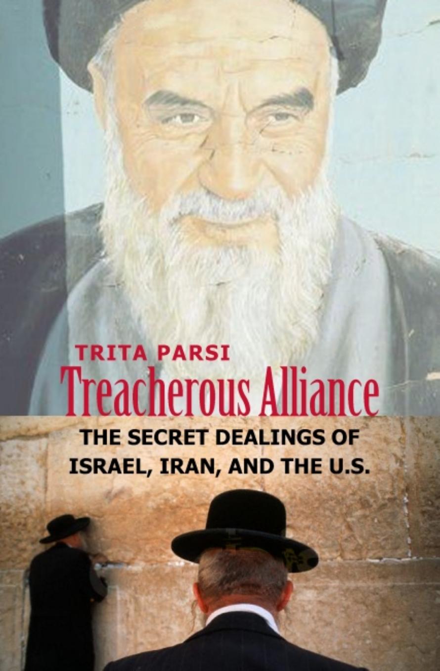 Treacherous Alliance: The Secret Dealings of Israel, Iran, and the United States by Unknow