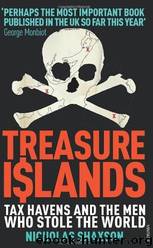 Treasure Islands: Dirty Money, Tax Havens and the Men Who Stole Your Cash by Nicholas Shaxson