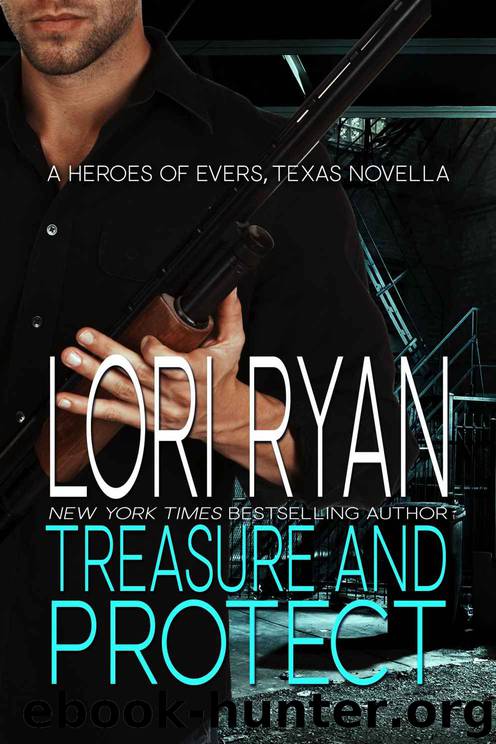 Treasure and Protect: a small town romantic suspense novel (Heroes of Evers, TX Book 7) by Lori Ryan
