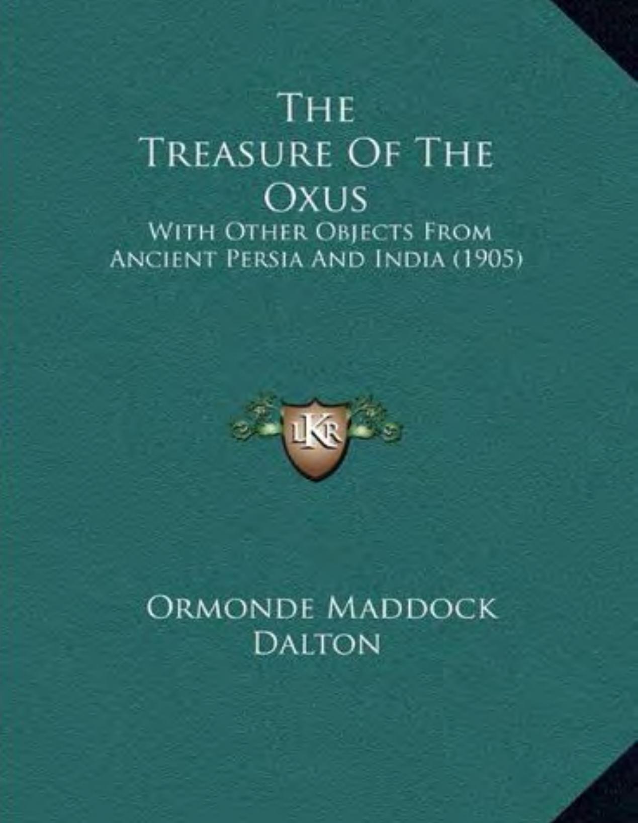 Treasure of the Oxus: with Other Objects from Ancient Persia & India by O. M Dalton