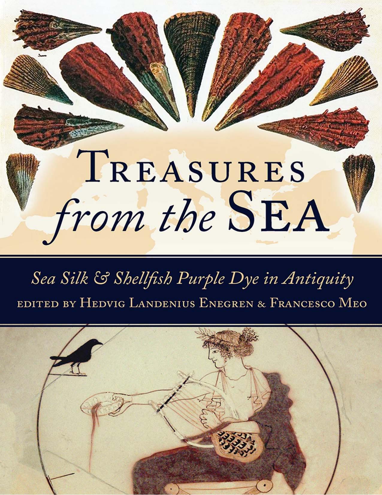 Treasures from the Sea: Sea Silk & Shellfish Purple Dye in Antiquity by Hedvig Landenius Enegren; Francesco Meo