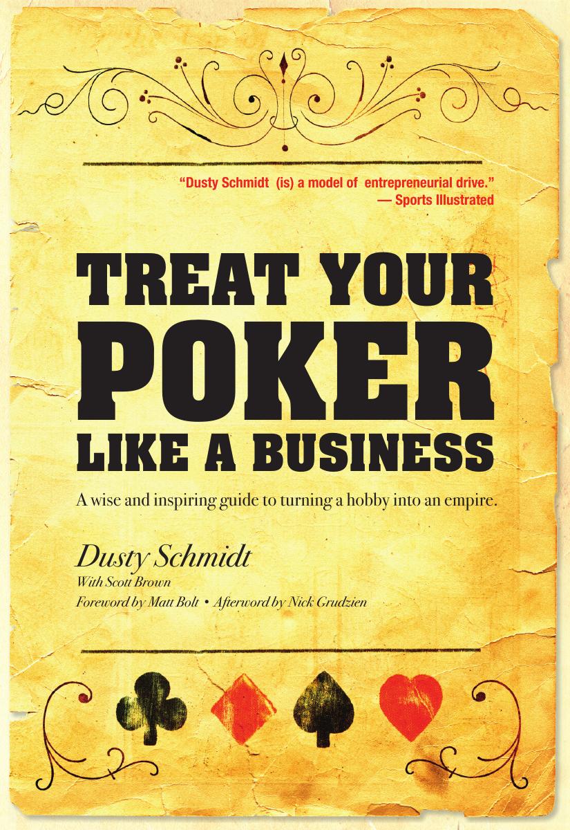 Treat Your Poker Like A Business (An Inspiring Guide to Turning a Hobby Into An Empire, 1) by Dusty Schmidt