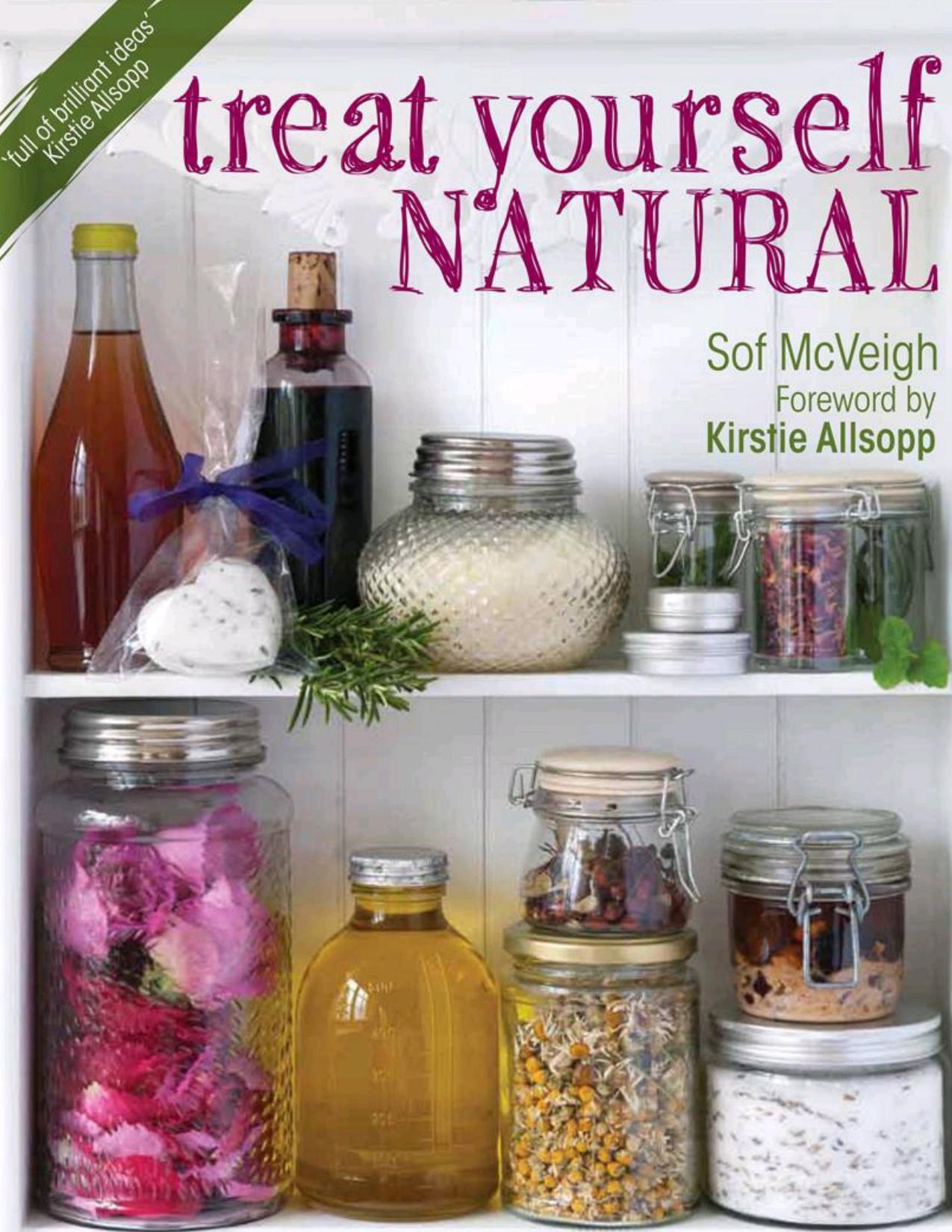 Treat Yourself Natural Over 50 Easy to Make Natural Remedies for Mind and Body by Sof McVeigh