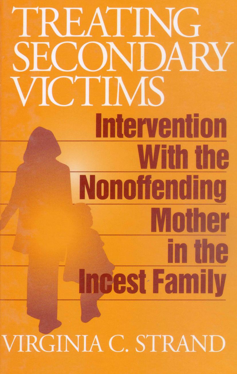 Treating Secondary Victims : Intervention with the Nonoffending Mother in the Incest Family by Strand Virginia C.(Author)