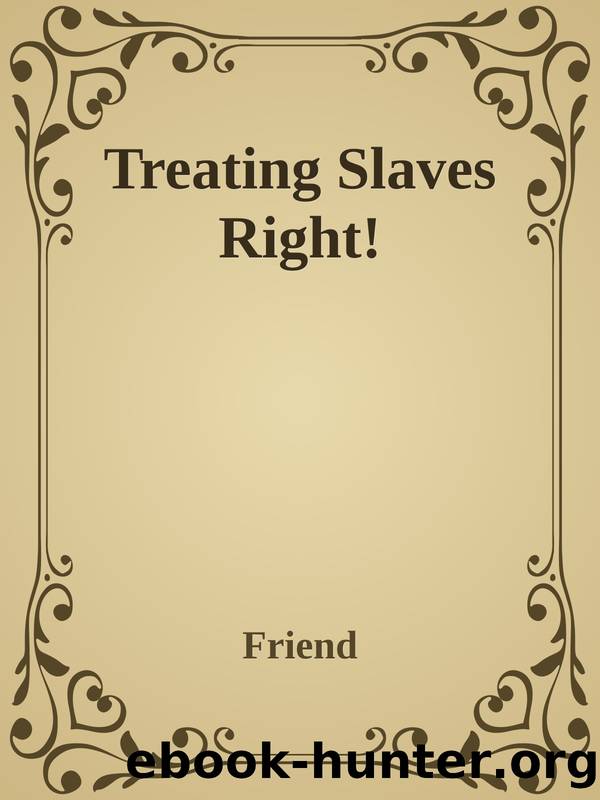 Treating Slaves Right! by Friend