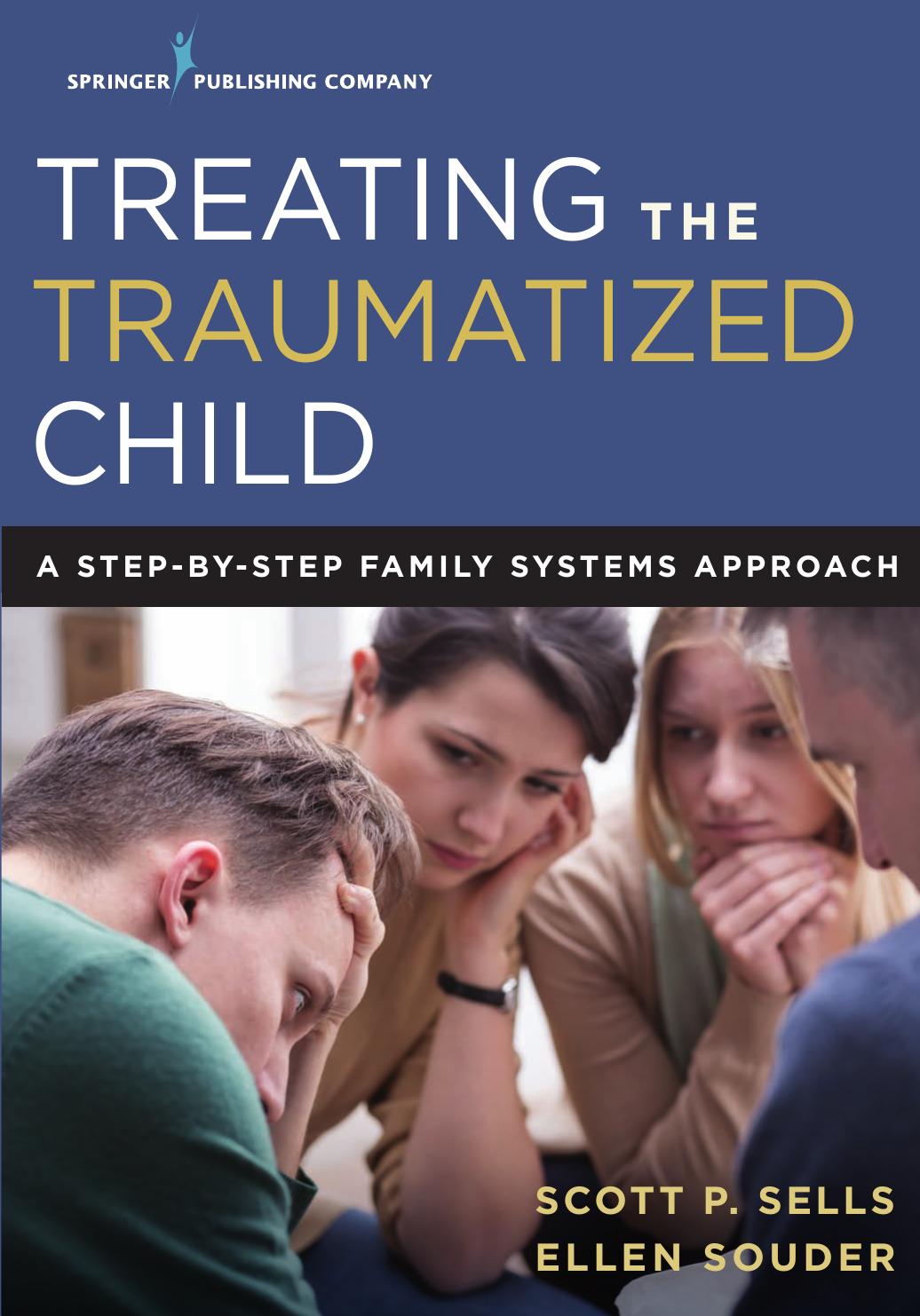 Treating the Traumatized Child: A Step-by-Step Family Systems Approach by Scott P. Sells PhD LCSW LMFT / Ellen Souder MA LPCC-S