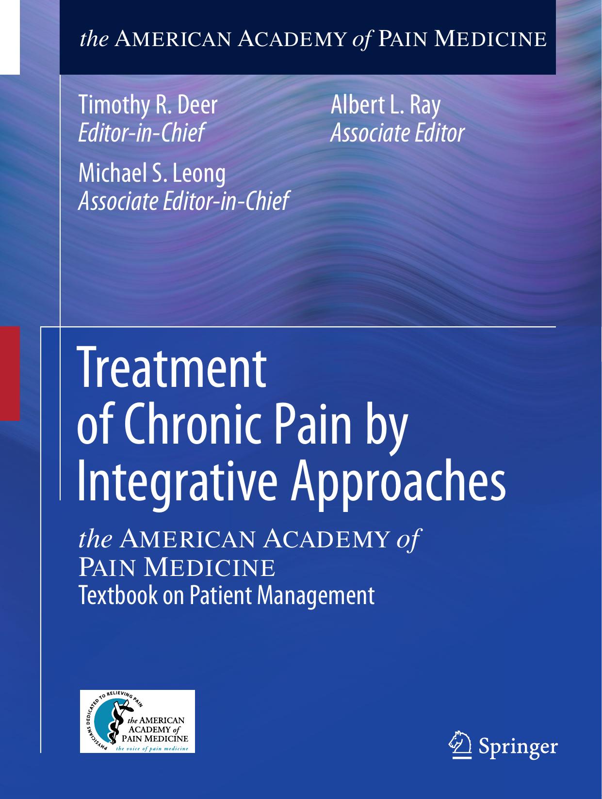 Treatment of Chronic Pain by Integrative Approaches: the AMERICAN ACADEMY of PAIN MEDICINE Textbook on Patient Management by Timothy R. Deer Michael S. Leong Albert L. Ray (eds.)